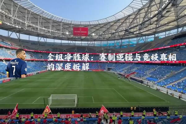 全组净胜球:赛制逻辑与竞技真相的深度拆解
