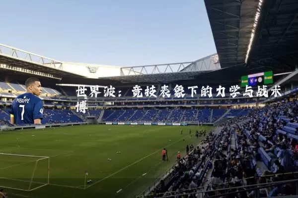 世界波:竞技表象下的力学与战术博弈